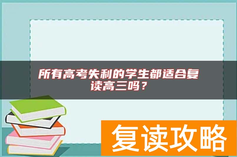 所有高考失利的学生都适合复读高三吗？