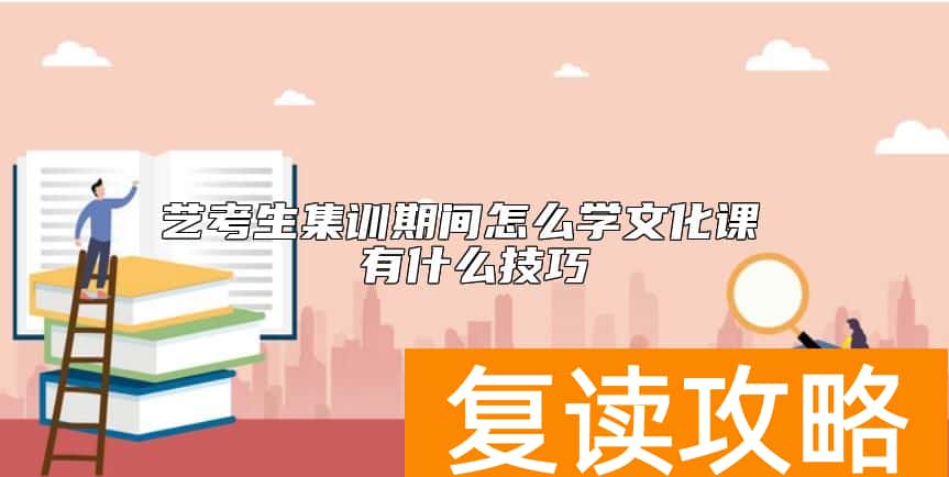 艺考生集训期间怎么学文化课 有什么技巧
